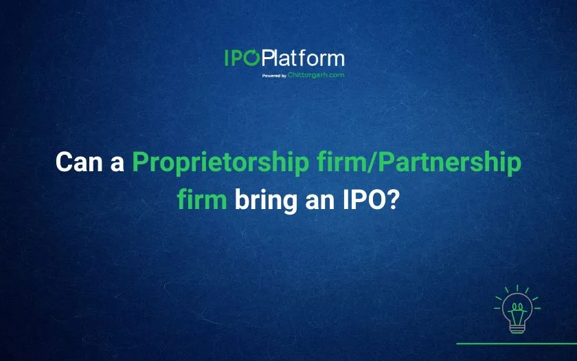 Can a Proprietorship firm/Partnership firm bring an IPO? Can a Proprietorship firm/Partnership firm bring an IPO?